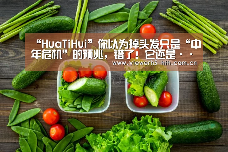 “HuaTiHui”你以为掉头发只是“中年危机”的预兆,错了!它还是······
